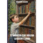 Il Ragazzo Che Voleva Leggere I Libri: autobiografia romanzata di Graziano Casara