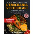 Il Ricettario Completo Per L'emicrania Vestibolare Per Principianti: Una cucina equilibrata e adatta all'emicrania vestibolare, con ricette semplici, ... e pasti quotidiani orientati al benessere.