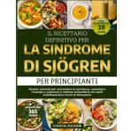 IL RICETTARIO DEFINITIVO PER LA SINDROME DI SJÖGREN – PER PRINCIPIANTI: Ricette nutrienti per contrastare la secchezza, aumentare l’energia e ... pasti antinfiammatori ricchi di idratazione