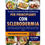 IL RICETTARIO SUPER SEMPLICE PER PRINCIPIANTI CON SCLERODERMIA: Pasti lenitivi e ricchi di nutrienti per migliorare la circolazione, ridurre ... la salute della pelle e degli organi