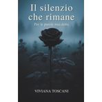 Il silenzio che rimane. Per le parole mai dette.: Pensieri e poesie sul dolore della perdita e sull’amore che rimane