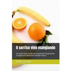 Il sorriso vien mangiando: 50 ricette facili e veloci per aumentare il buonumore e migliorare il benessere mentale e fisico