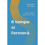 Il tempo si fermerà: Versi in libertà dalla terra al cielo