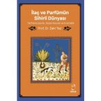İlaç Ve Parfümün Sihirli Dünyası/ Tarihte Eczacılık, Güzel Kokular Ve Kozmetik - Zeki Tez