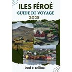 ILES FÉROÉ GUIDE DE VOYAGE: Tout ce que vous devez savoir pour vivre un voyage incroyable, de l'hébergement aux plats en passant par les conseils de transport. (Paul Collins Travel (French), Band 15)
