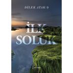 İlk Soluk - Dilek Atak
