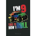 I'm 9 Birthday Boy This Is How I Roll Monster Truck Party Notebook: Funny Monster Trucks Gifts for Kids Great Kids Appreciation Thank Gag Gifts for Girls Toddler Boys Dad Mom