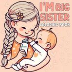 I'm a Big Sister Coloring Book: A Cute and Easy Coloring Book for New Big Sisters Welcoming a Baby Sibling