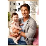 I'm a Dad! A Survival Guide for the First-Time Father - Vol II - Baby's First Year: Navigating Chaos, Catching Milestones, and Crushing Fatherhood - One Diaper at a Time