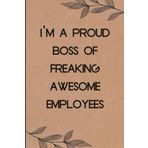 I'm A Proud Boss Of Freaking Awesome Employees: Funny Saying Notebook for Women, School, Teacher, Office , Coworker, Boss, Secret Santa, Parents (110 lined pages)