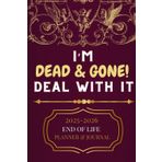 I'M DEAD & GONE! DEAL WITH IT : 2025-2026 END OF LIFE PLANNER & JOURNAL