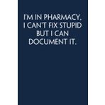 I'm In Pharmacy I Can't Fix Stupid But I Can Document It: Funny Gag Gift Notebook for Co-workers, Adults, School, Office, Team, Workplace, Staff members, Boss (100 pages; 6x9 inches)