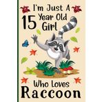 I'm Just a 15-Year-Old Girl Who Loves Raccoons: A Cute and Fun Notebook for 15-Year-Old Girls Who Love Raccoons - Perfect for Journaling, and Animal ... 120 Pages, 6x9, Soft Cover, Matte Finish