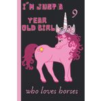 I'm Just A 9 year Old Girl Who Loves Horses: Horse Journal Notebook, lined writing journal. Nice gift for pretty girls