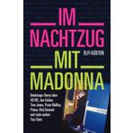 Im Nachtzug mit Madonna: Backstage-Storys über AC/DC, Joe Cocker, Tom Jones, Peter Maffay, Prince, Rod Stewart und viele andere Top-Stars