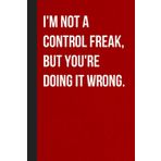 I'm Not A Control Freak But You're Doing It Wrong: Sarcastic Funny Office Notebooks for Coworkers, Boss, Accountant, Team, Colleague, Office Manager, Employees (6"x9" - 100 page)