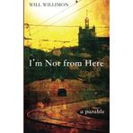 [I'm Not from Here: A Parable] [By: Willimon, Will] [November, 2015]