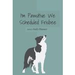 I’m Pawsitive We Scheduled Frisbee 2022 Daily Planner: Year, Month, and Week Calendar and Notebook