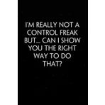 I'm Really Not A Control Freak But Can I Show You The Right Way To Do That: Sarcastic Funny Office Notebooks for Teammates, Co-workers, New Jobs, Workplace, Employees, School, Friends (6x9 inches)