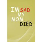 I'm sad My Mom Died: paperback composition notebooks Motivational, Persuasive, Composition Journal Notebook Secret Gifts for Man, teen, Women et girls, ... size 6"x 9" with 120 Pages
