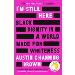 I'm Still Here: Black Dignity in a World Made for Whiteness: A bestselling Reese's Book Club pick by 'a leading voice on racial justice' LAYLA SAAD, author of ME AND WHITE SUPREMACY
