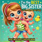 I’m the Best Big Sister! Fun Times with My Baby Sibling – A Heartwarming Coloring Book (Sibling Coloring Book Series – Love and Fun!, Band 1)