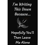 I’m Writing This Down Because… Hopefully You’ll Then Leave Me Alone: A Funny, Sarcastic 6x9 Inch Lined Notebook for Work, Home, or Wherever People ... Thoughts, and Passive-Aggressive Planning