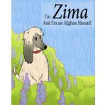 I'm Zima and I'm an Afghan Hound!: The Adventures of Zima, the Afghan Hound.