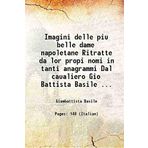 Imagini delle piu belle dame napoletane Ritratte da lor propi nomi in tanti anagrammi Dal caualiero Gio Battista Basile ... 1624 [Hardcover] [Hardcover] Giambattista Basile