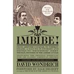 Imbibe! Updated and Revised Edition: From Absinthe Cocktail to Whiskey Smash, a Salute in Stories and Drinks to "professor" Jerry Thomas, Pioneer of the American Bar