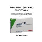 Imiquimod (Aldara) Guidebook: Everything You Need to Know About This Powerful Topical Immunotherapy for Treating Warts, Actinic Keratosis, and Skin Cancers