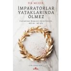 İmparatorlar Yataklarında Ölmez - Caesar'dan Romulus Augustulus'a - Fik Meijer