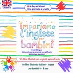 Impariamo l'Inglese per Bambini: Frasi semplici Bilingui con immagini illustrate e attività. Italiano - Inglese, Età 4-8 anni: Una giornata a Scuola - A day at School