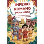 IMPERIO ROMANO PARA NIÑOS: Un viaje por la antigua Roma con historias, actividades y curiosidades