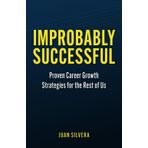 Improbably Successful: Proven Career Growth Strategies for the Rest of Us