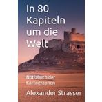 In 80 Kapiteln um die Welt: Notizbuch der Kartographen