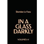 In a Glass Darkly: Volumes 1-3