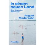 In einem neuen Land: Eine deutsche Reportage | »August Modersohns Reportagen erhellen den Blick auf unser Land – nicht nur auf den Osten« Steffen Mau