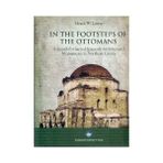 IN THE FOOTSTEPS OF THE OTTOMANS A SEARCH FOR SACRED SPACES ARCHITECTURAL MONUMENTS IN NORTHERN - HEATH W. LOWRY