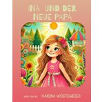 Ina und der neue Papa: Ein Kinderbuch über Trennung, Hoffnung und neuen Zusammenhalt