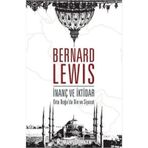İnanç ve İktidar - Ortadoğu'da Din ve Siyaset - Bernard Lewis