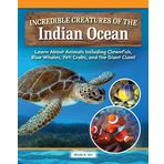 Incredible Creatures of the Indian Ocean: Learn about Animals Including Clownfish, Blue Whales, Yeti Crabs, and the Giant Clam!