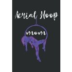 Independently published Aerial Hoop Mom Silks Yoga Pole Dance Mother Acrobatics Mama: Lined Journal & Diary for Writing & Notes for Girls and Women, Memo Diary Subject Notebooks Planner, 6"x9"