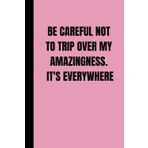 Independently published Be Careful Not to Trip Over My Amazingness. It's Everywhere: Funny Lined Notebook for Work, Secret Santa Gifts for Women