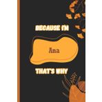 Independently published Because i'm Ana that's why: Name Notebook, customized Journal and Personalized name Journal Gift for women, girls named Ana