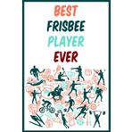 Independently published Best Frisbee Player Ever: Lined Notebook Ideal Gift For People Who Love Sport Activity With Creative design And Motivation Quotes For All Ages
