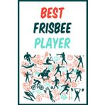 Independently published Best Frisbee Player: Lined Notebook Ideal Gift For People Who Love Sport Activity With Creative design And Motivation Quotes For All Ages