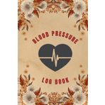 Independently published Blood Pressure Log Book: Vintage Floral Monthly BP Journal, Daily 10 Years (120 Months) Personal Tracker Diary - Systolic - Diastolic - Heart Rate