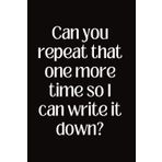 Independently published Can you repeat that one more time so I can write it down?: Funny Notebook Journal | 6x9 | 120 Lined Pages