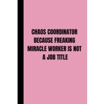 Independently published Chaos Coordinator Because Freaking Miracle Worker is Not a Job Title: Funny Lined Notebook for Work, Secret Santa Gifts for Women